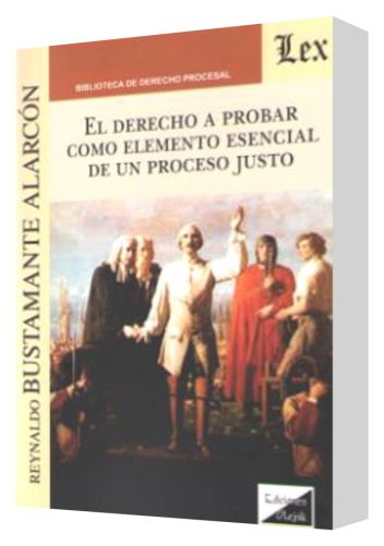 EL DERECHO A PROBAR COMO ELEMENTO ESENCIAL DE UN PROCESO JUSTO EL DERECHO A PROBAR COMO ELEMENTO ESENCIAL DE UN PROCESO JUSTO